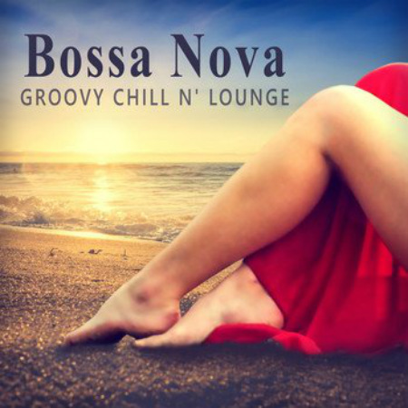 Bossa Nova Groovy Chill'n'Lounge Smooth and Sexy Instrumental Music for Making Love or Tantric Massage (2016)